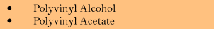 �	Polyvinyl Alcohol  �	Polyvinyl Acetate